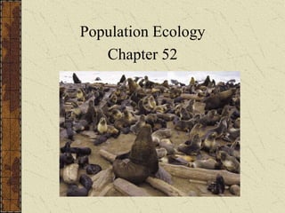 Chapter 52
Population Ecology
Population Ecology
Chapter 52
 