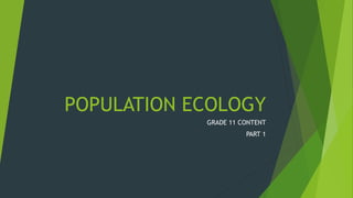 POPULATION ECOLOGY
GRADE 11 CONTENT
PART 1
 