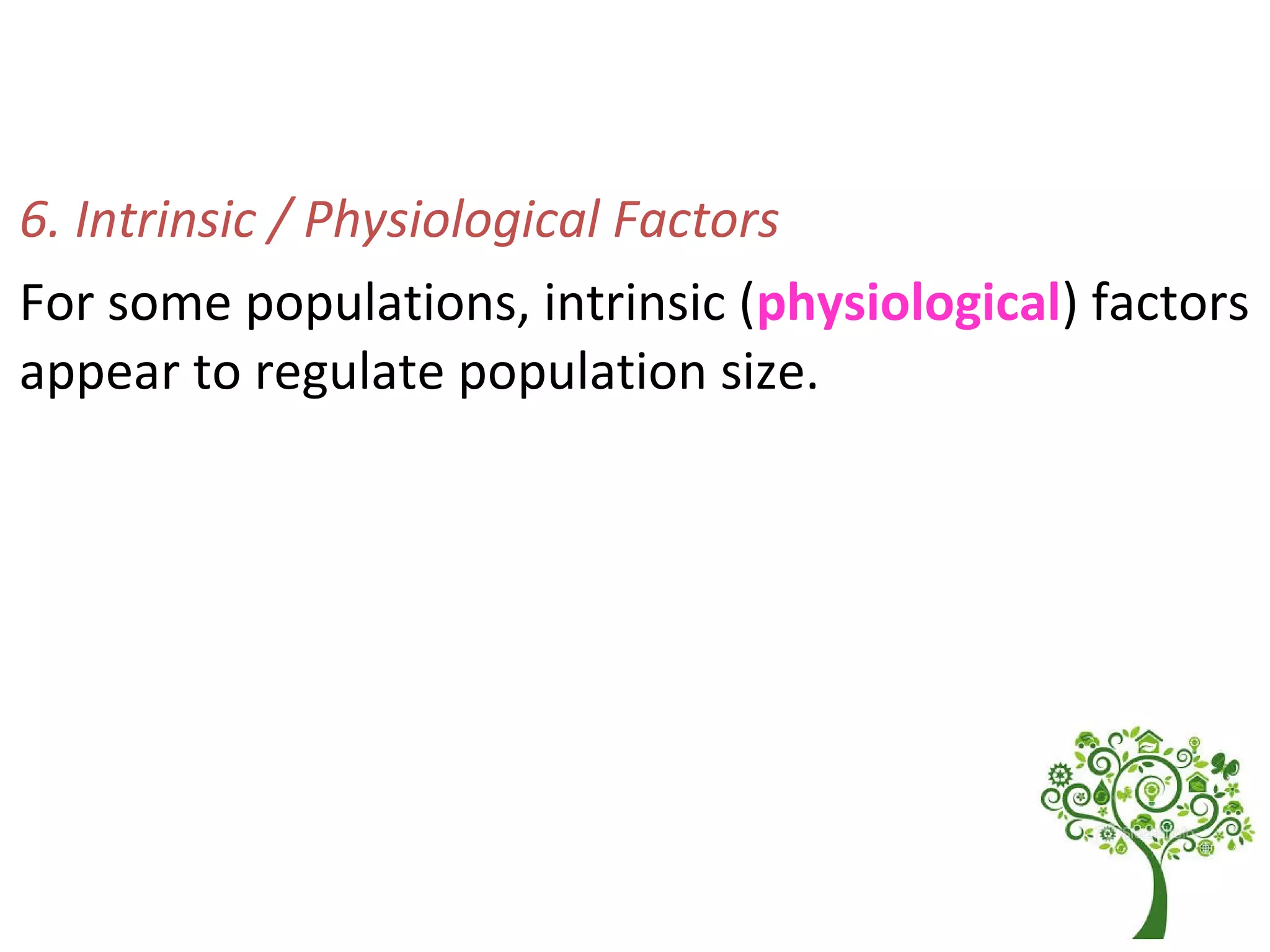 6. Intrinsic / Physiological Factors
For some populations, intrinsic (physiological) factors
appear to regulate population size.
 