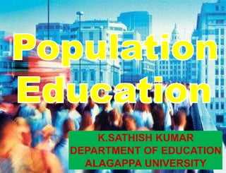 K.SATHISH KUMAR
DEPARTMENT OF EDUCATION
ALAGAPPA UNIVERSITY
 