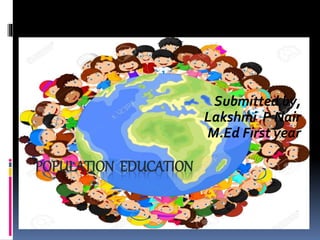 POPULATION EDUCATION
Submitted by,
Lakshmi P Nair
M.Ed First year
 