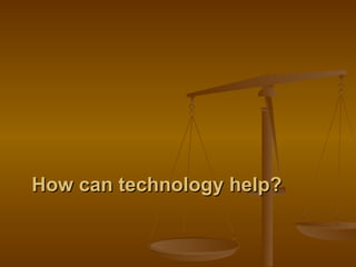 How can technology help? 