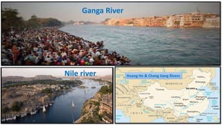 Ganga River
Nile river Huang He & Chang Jiang Rivers
 