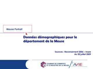 Données démographiques pour le département de la Meuse Sources : Recensement 2006 – Insee Exploitation complémentaire : CCI55 Au 20 juillet 2009 