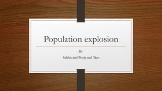 Population explosion
By-
Sabiha and Pooja and Tran
 