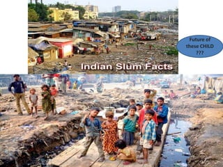 Future of
these CHILD
???
 