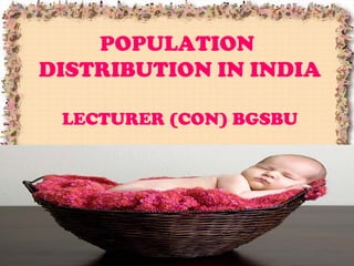 POPULATION
DISTRIBUTION IN INDIA
LECTURER (CON) BGSBU
SAIMA HABEEB
MSC (N) IST YEAR
 