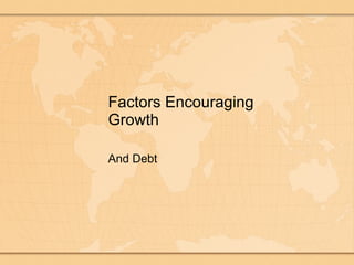 Factors Encouraging Growth And Debt 