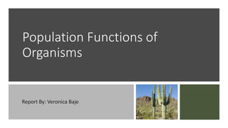 Population Functions of
Organisms
Report By: Veronica Baje
 