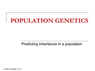 POPULATION GENETICS
Predicting inheritance in a population
© 2008 Paul Billiet ODWS
 