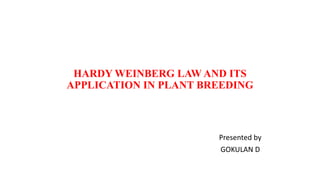 HARDY WEINBERG LAW AND ITS
APPLICATION IN PLANT BREEDING
Presented by
GOKULAN D
 