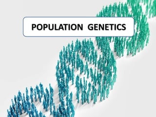 POPULATION GENETICS
POPULATION GENETICS
 