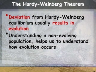 15
15
The Hardy-Weinberg Theorem
•Deviation from Hardy-Weinberg
equilibrium usually results in
evolution
•Understanding a non-evolving
population, helps us to understand
how evolution occurs
 