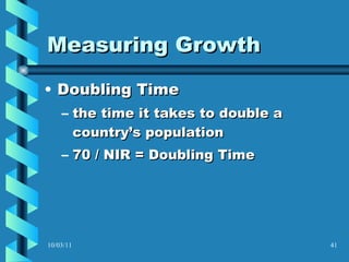 Measuring Growth Doubling Time the time it takes to double a country’s population  70 / NIR = Doubling Time 10/03/11 