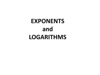 EXPONENTS
    and
LOGARITHMS
 
