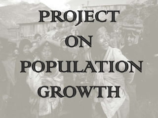 PROJECT  ON   POPULATION GROWTH 