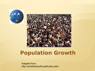 Population Growth
Adapted from:
http://worldhistoryforusall.sdsu.edu/
                                        1
 