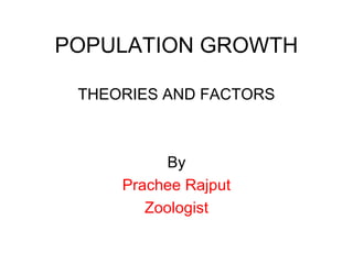 POPULATION GROWTH
THEORIES AND FACTORS
By
Prachee Rajput
Zoologist
 