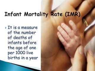    It is a measure
    of the number
    of deaths of
    infants before
    the age of one
    per 1000 live
    births in a year
 