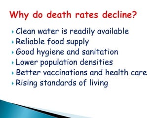  Clean water is readily available
 Reliable food supply
 Good hygiene and sanitation
 Lower population densities
 Better vaccinations and health care
 Rising standards of living
 