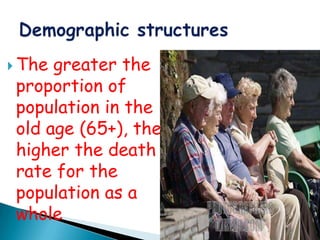  The greater the
 proportion of
 population in the
 old age (65+), the
 higher the death
 rate for the
 population as a
 whole
 