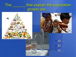 5
The ______ that explain the populationThe ______ that explain the population
growtn are...growtn are...
●
a) …a) …
●
b) …b) …
●
c) ...c) ...
A)
B)
C)
A)
C)
 