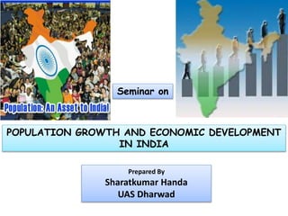 POPULATION GROWTH AND ECONOMIC DEVELOPMENT
IN INDIA
Prepared By
Sharatkumar Handa
UAS Dharwad
Seminar on
 