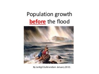 Population growth
before the flood
By JanEgil Gulbrandsen January 2015
 