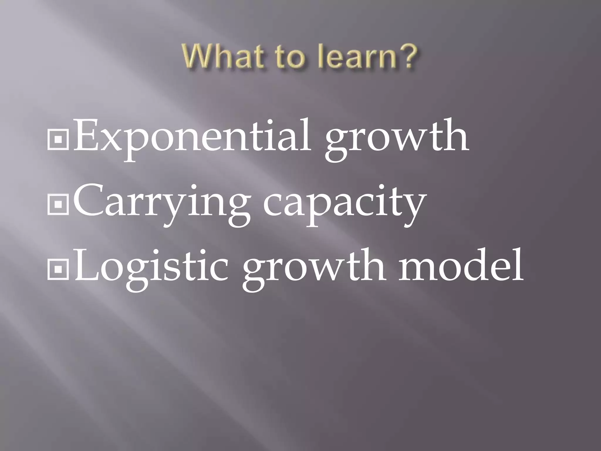 Exponential growth
Carrying capacity
Logistic growth model