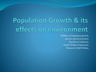 Problem of Population growth,
poverty and environment,
Population Explosion,
Family Welfare Programme,
Women & Child Welfare.
 