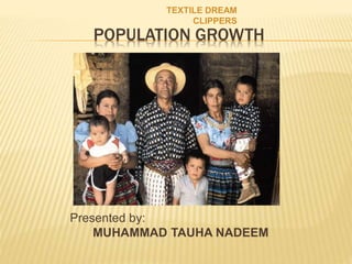 POPULATION GROWTH
Presented by:
MUHAMMAD TAUHA NADEEM
TEXTILE DREAM
CLIPPERS
 