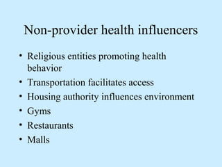 Non-provider health influencers 
• Religious entities promoting health 
behavior 
• Transportation facilitates access 
• Housing authority influences environment 
• Gyms 
• Restaurants 
• Malls 
 