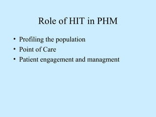 Role of HIT in PHM 
• Profiling the population 
• Point of Care 
• Patient engagement and managment 
 