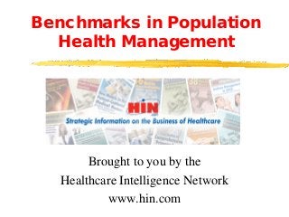 Benchmarks in Population
Health Management
Brought to you by the
Healthcare Intelligence Network
www.hin.com
 