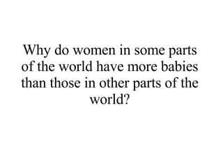 Why do women in some parts of the world have more babies than those in other parts of the world? 