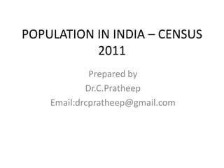 POPULATION IN INDIA – CENSUS
2011
Prepared by
Dr.C.Pratheep
Email:drcpratheep@gmail.com
 