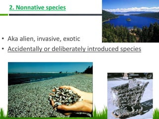 2. Nonnative species
• Aka alien, invasive, exotic
• Accidentally or deliberately introduced species
 