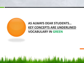 AS ALWAYS DEAR STUDENTS…
KEY CONCEPTS ARE UNDERLINED
VOCABULARY IN GREEN
 