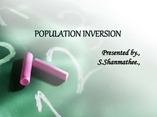 POPULATION INVERSION
Presented by.,
S.Shanmathee.,
 