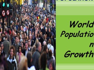 POPULATION


   World
 Populatio
         n
  Growth
 
