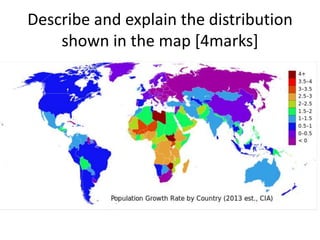 Describe and explain the distribution
shown in the map [4marks]
 