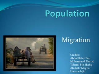 Migration
Credits:
Abdul Rafay Butt
Muhammad Ahmad
Tohami Bin Shafiq
Abubakr Mughal
Hamza Asjid
 