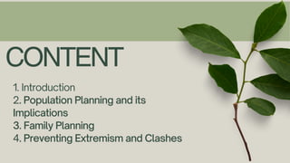 CONTENT
1. Introduction
2. Population Planning and its
Implications
3. Family Planning
4. Preventing Extremism and Clashes
 