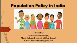 Mithun Ray
Department of Geography
Malda College (University of Gour Banga)
E-mail: mithun.ray147@gmail.com
Population Policy in India
 