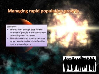 Economic
• There aren't enough jobs for the
number of people in the country so
unemployment increases.
• There is increased poverty because
more people are born into families
that are already poor.
 