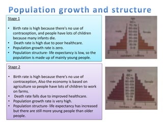 Population growth and structureStage 1Birth rate is high because there's no use of contraception, and people have lots of children because many infants die.