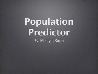 Population
 Predictor
 By: Mikayla Kopp
 