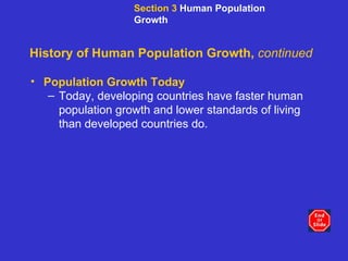 History of Human Population Growth,  continued Population Growth Today Today, developing countries have faster human population growth and lower standards of living than developed countries do. Section 3  Human Population Growth 