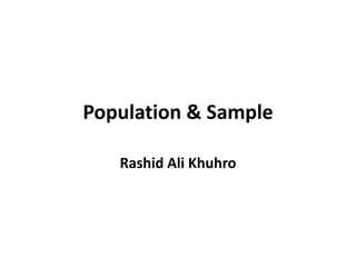 Population & Sample
Rashid Ali Khuhro
 