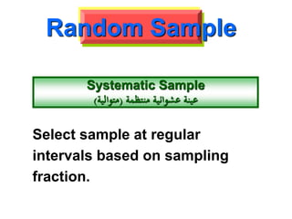 Systematic Sample
‫منتظمة‬ ‫عشوائية‬ ‫عينة‬(‫متوالية‬)
Random Sample
Select sample at regular
intervals based on sampling
fraction.
 
